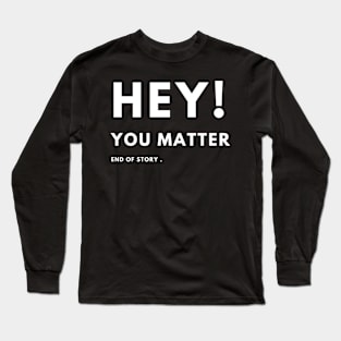 Hey You Matter! Long Sleeve T-Shirt